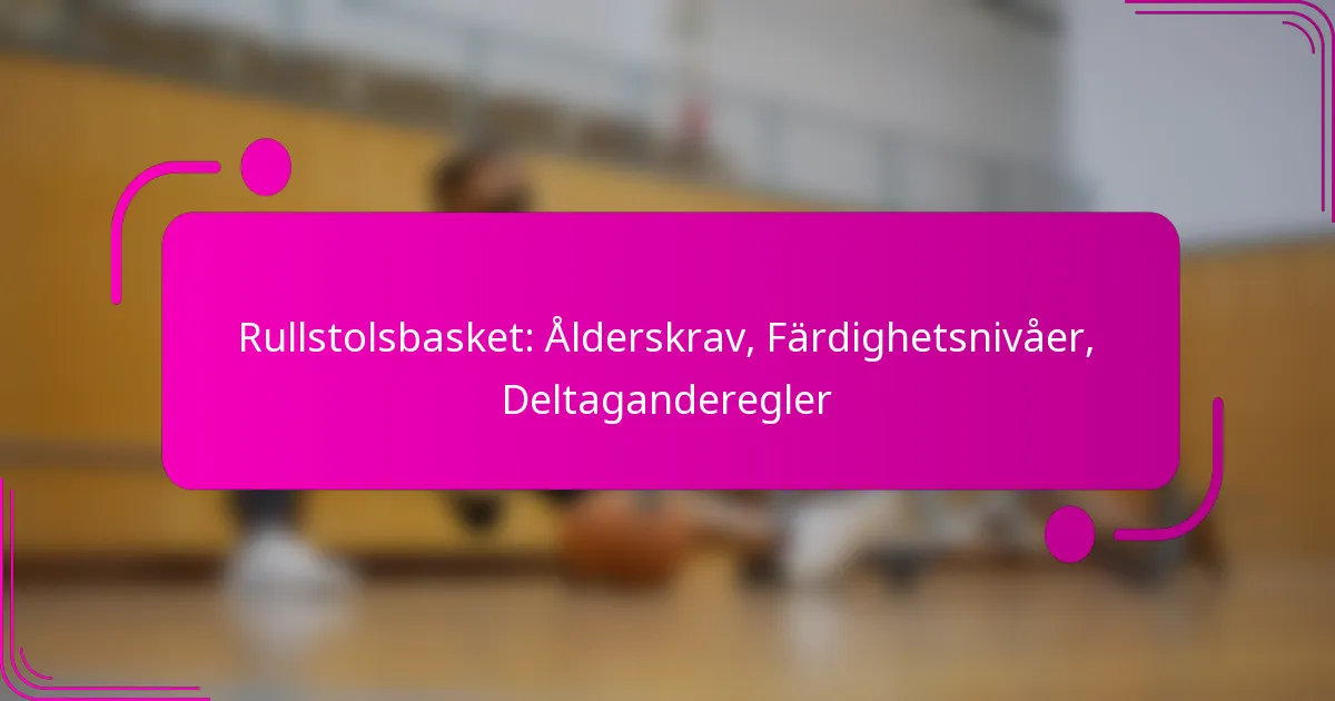 Rullstolsbasket: Ålderskrav, Färdighetsnivåer, Deltaganderegler