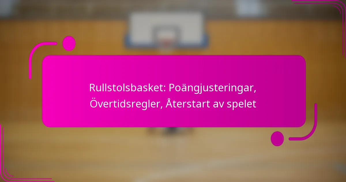 Rullstolsbasket: Poängjusteringar, Övertidsregler, Återstart av spelet