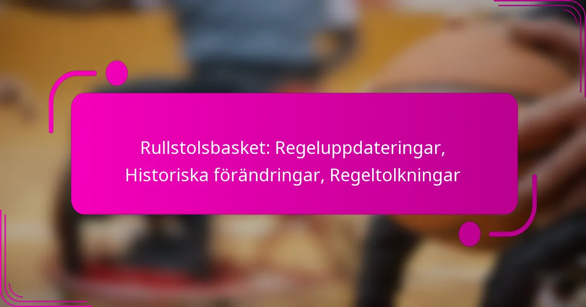 Rullstolsbasket: Regeluppdateringar, Historiska förändringar, Regeltolkningar