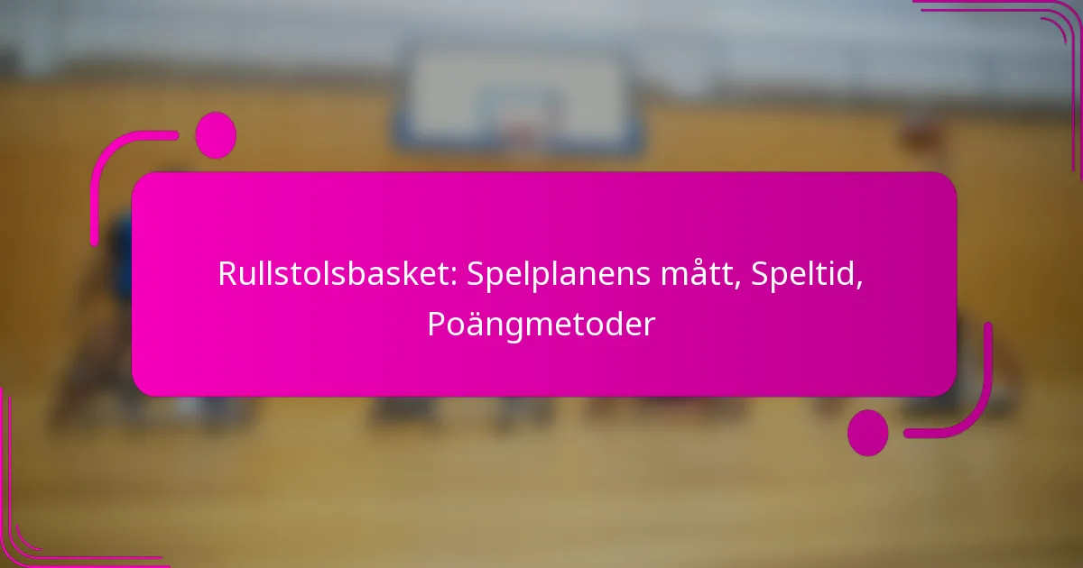 Rullstolsbasket: Spelplanens mått, Speltid, Poängmetoder