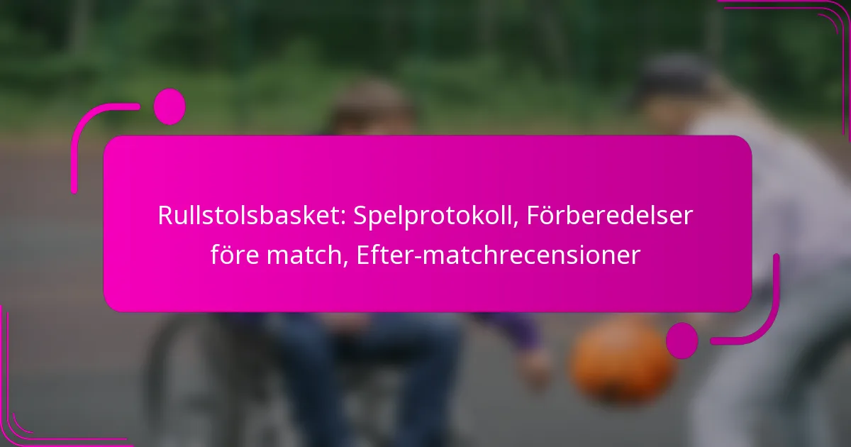 Rullstolsbasket: Spelprotokoll, Förberedelser före match, Efter-matchrecensioner