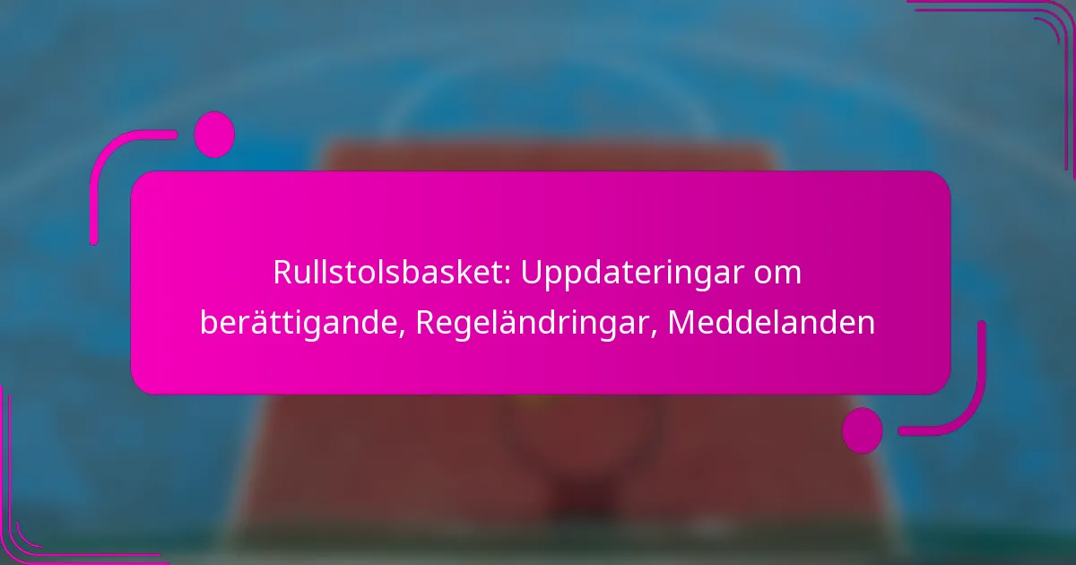 Rullstolsbasket: Uppdateringar om berättigande, Regeländringar, Meddelanden