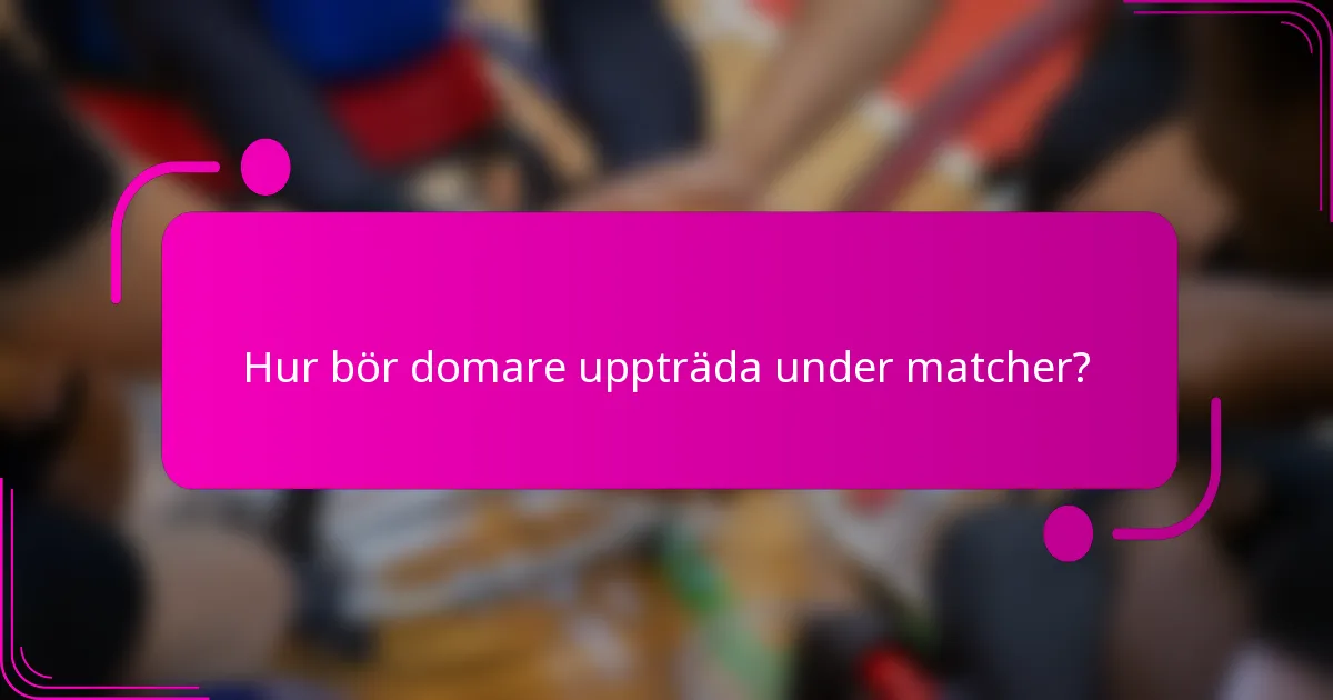 Hur bör domare uppträda under matcher?