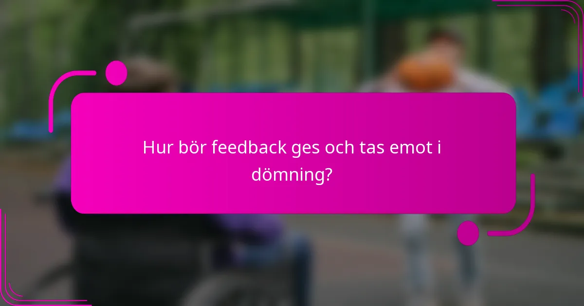 Hur bör feedback ges och tas emot i dömning?
