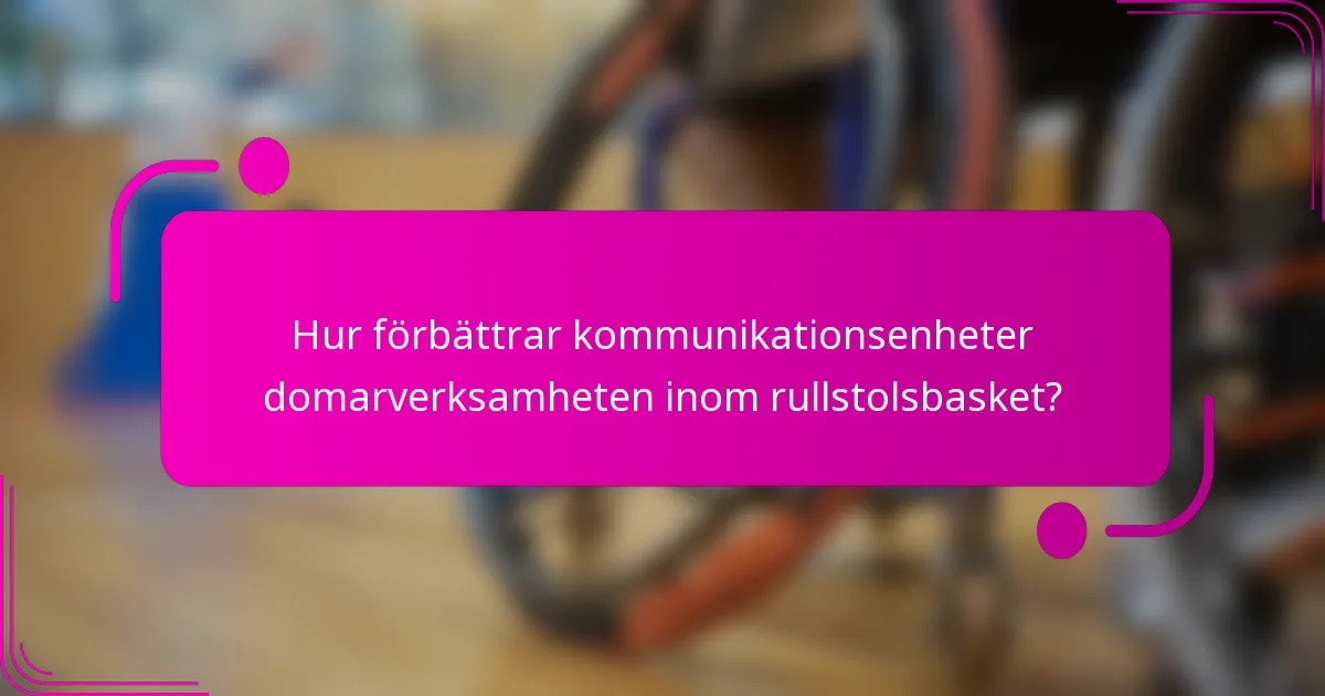 Hur förbättrar kommunikationsenheter domarverksamheten inom rullstolsbasket?