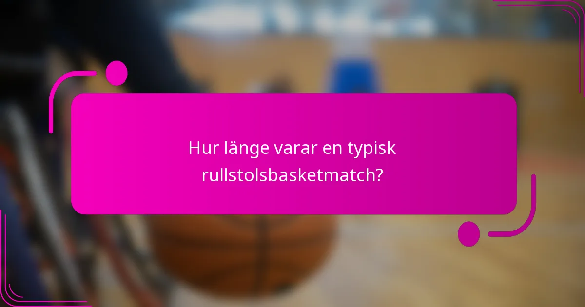 Hur länge varar en typisk rullstolsbasketmatch?