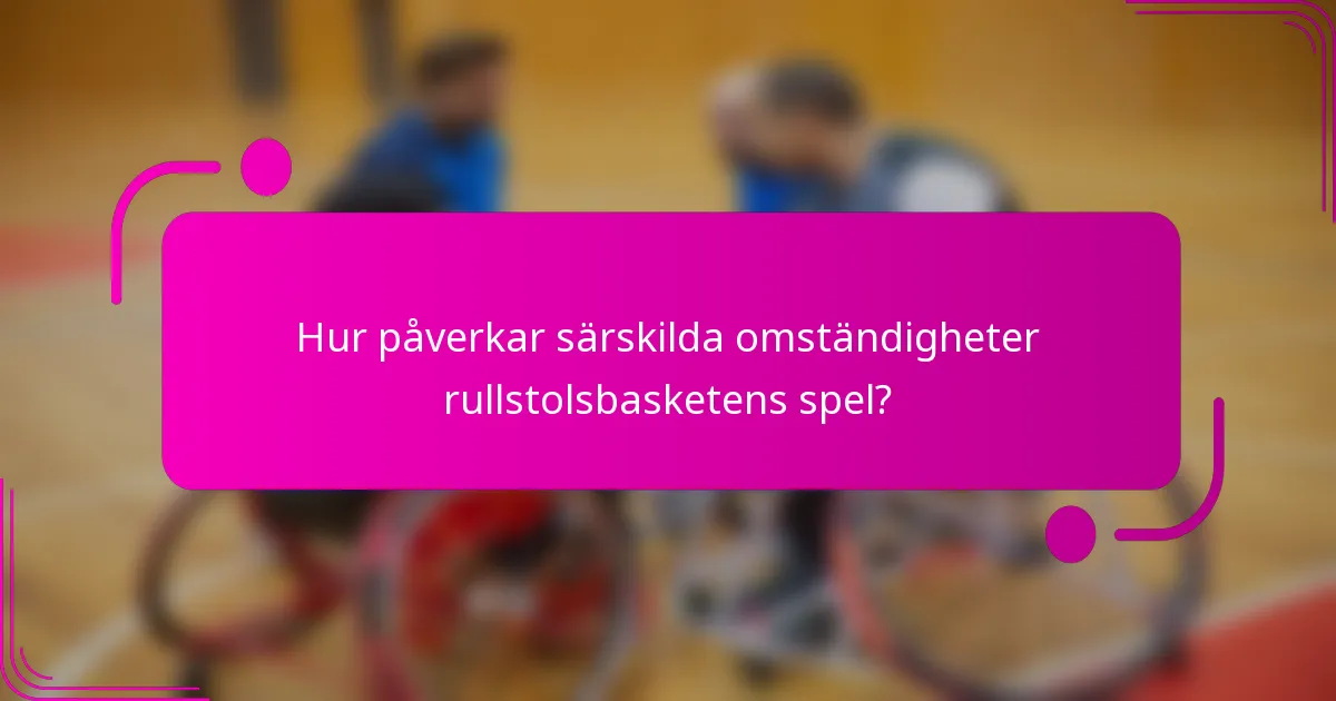 Hur påverkar särskilda omständigheter rullstolsbasketens spel?