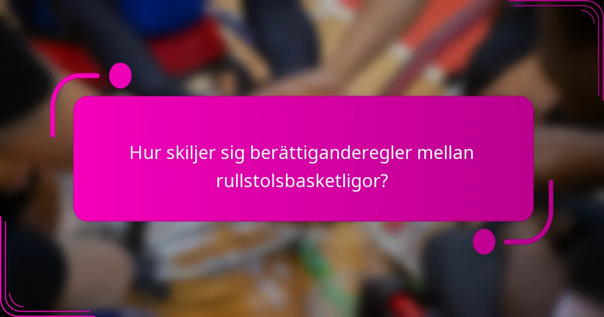 Hur skiljer sig berättiganderegler mellan rullstolsbasketligor?