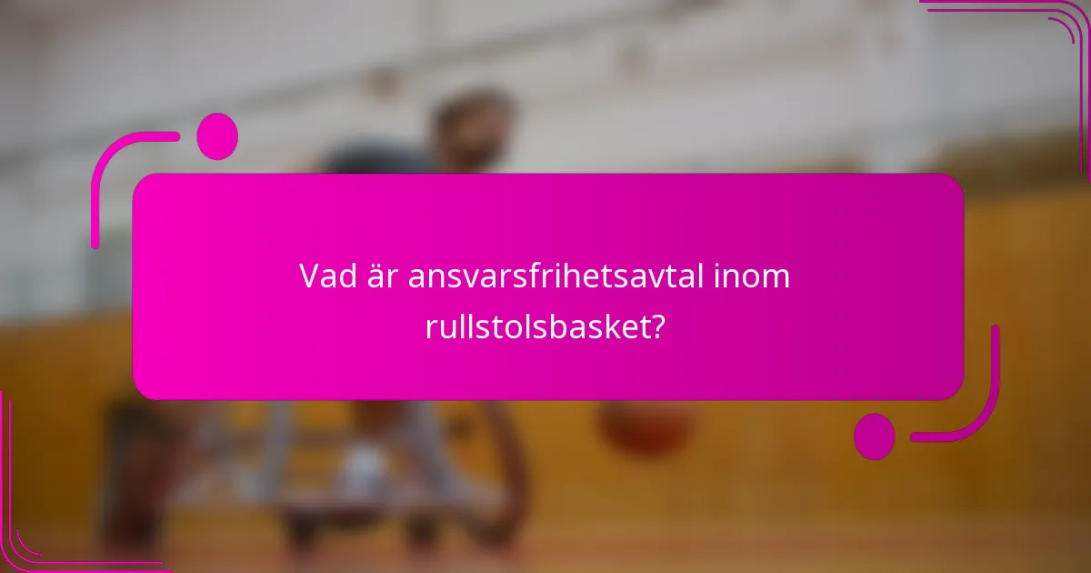 Vad är ansvarsfrihetsavtal inom rullstolsbasket?