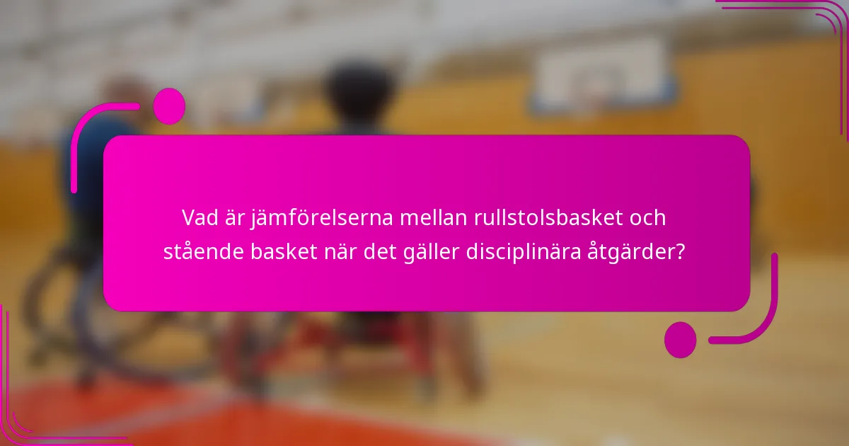 Vad är jämförelserna mellan rullstolsbasket och stående basket när det gäller disciplinära åtgärder?