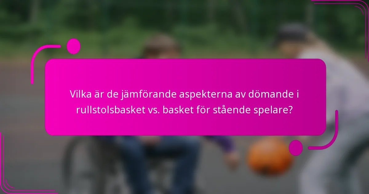 Vilka är de jämförande aspekterna av dömande i rullstolsbasket vs. basket för stående spelare?