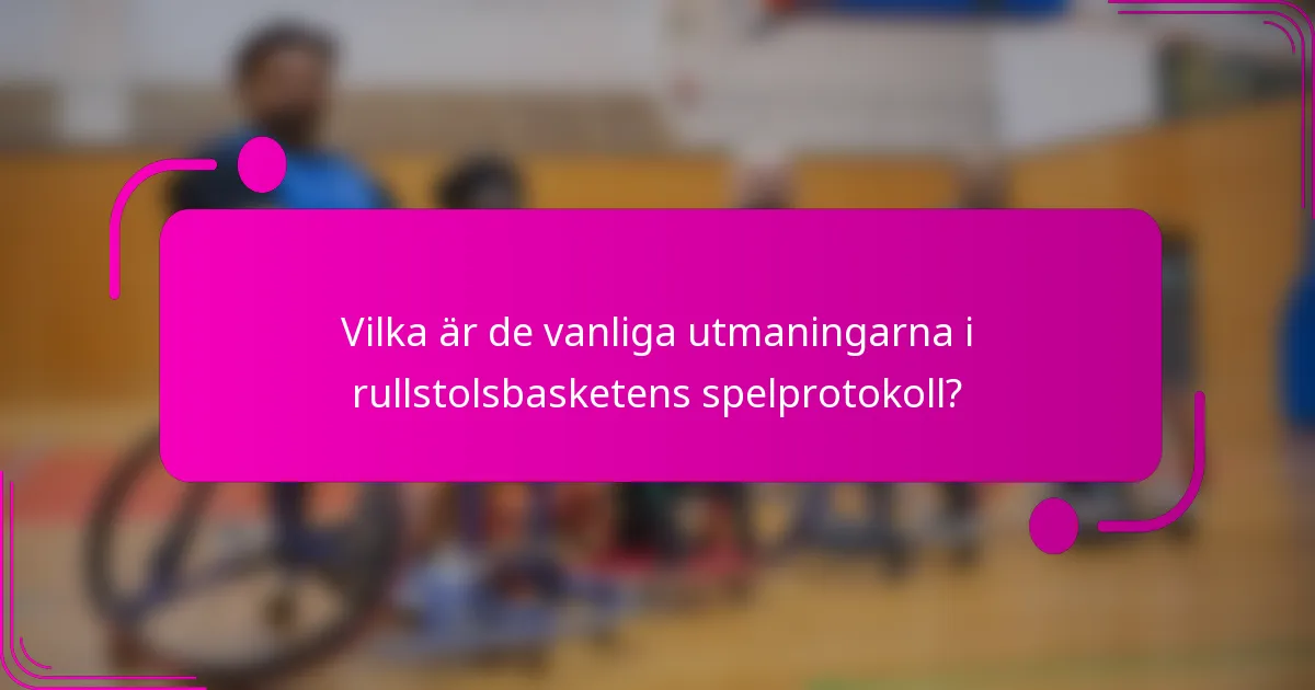 Vilka är de vanliga utmaningarna i rullstolsbasketens spelprotokoll?
