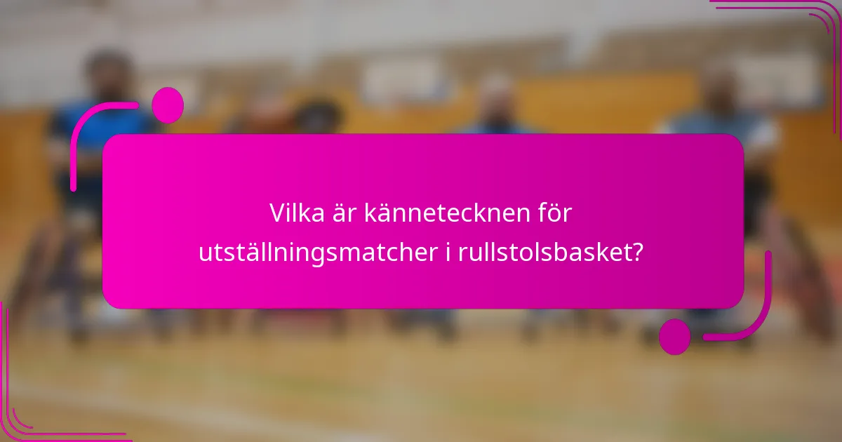 Vilka är kännetecknen för utställningsmatcher i rullstolsbasket?