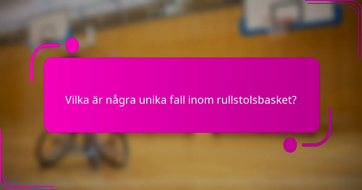 Vilka är några unika fall inom rullstolsbasket?