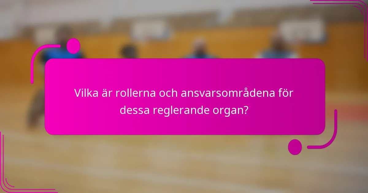 Vilka är rollerna och ansvarsområdena för dessa reglerande organ?