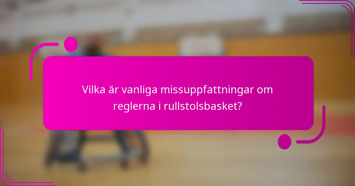 Vilka är vanliga missuppfattningar om reglerna i rullstolsbasket?