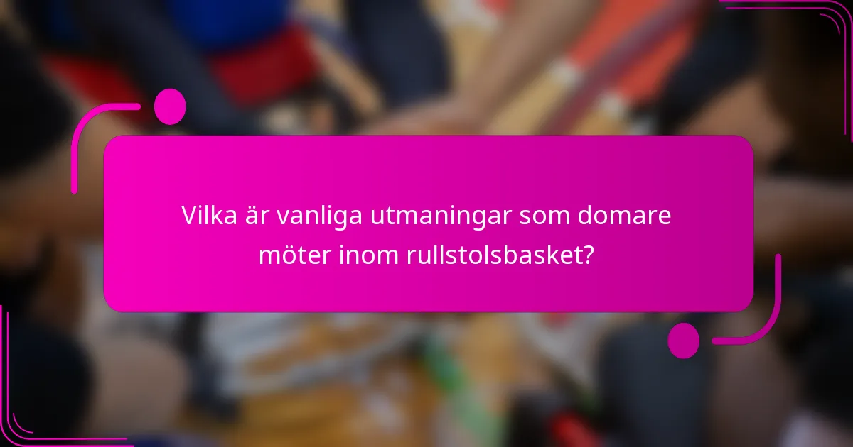 Vilka är vanliga utmaningar som domare möter inom rullstolsbasket?