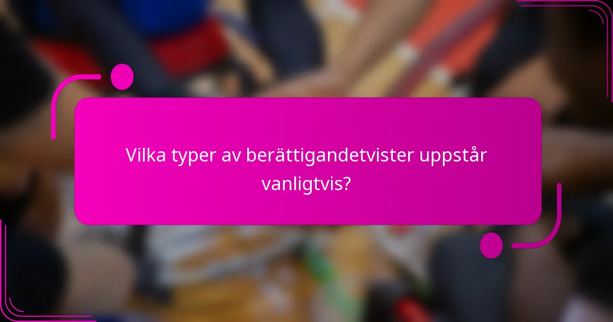 Vilka typer av berättigandetvister uppstår vanligtvis?