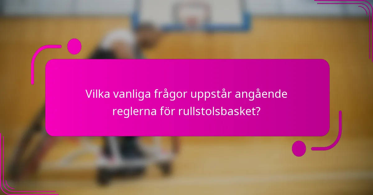 Vilka vanliga frågor uppstår angående reglerna för rullstolsbasket?
